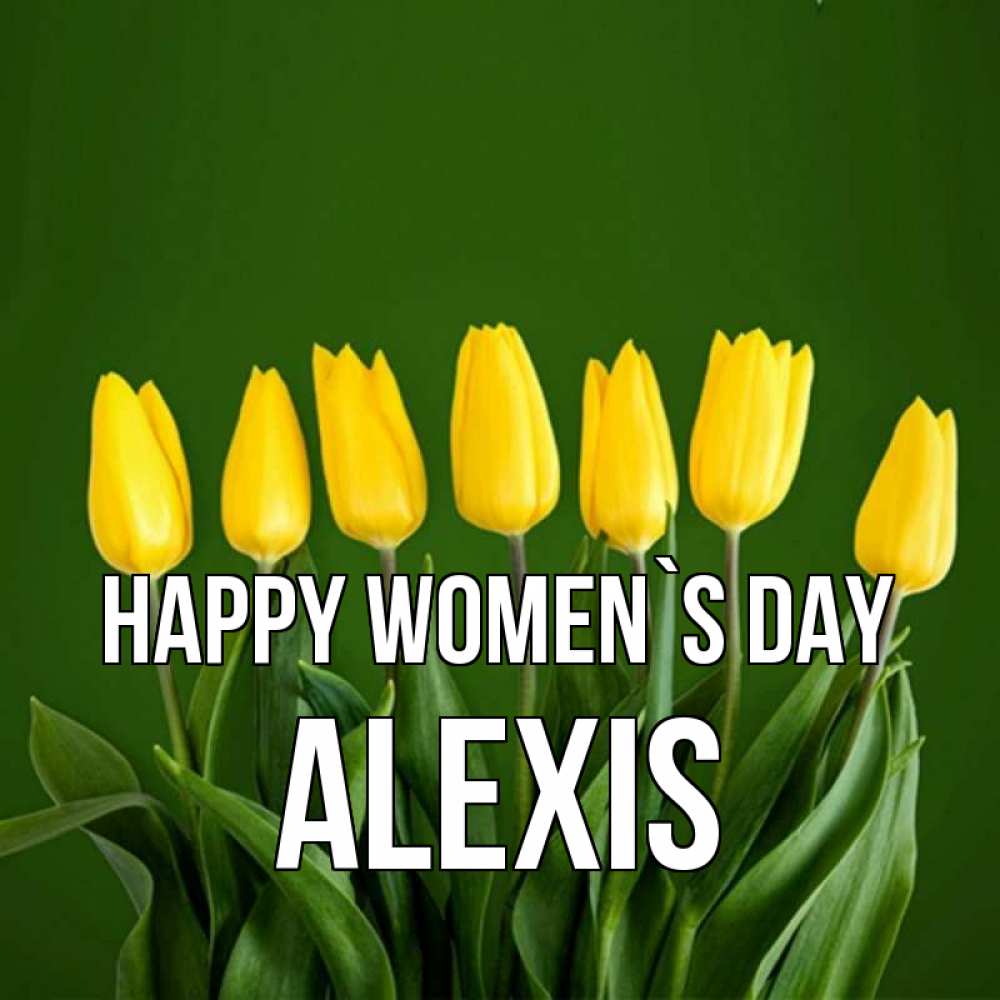 Greetings card с именем, Alexis happy women`s day желтого цвета 3 Greetings with text for free download 